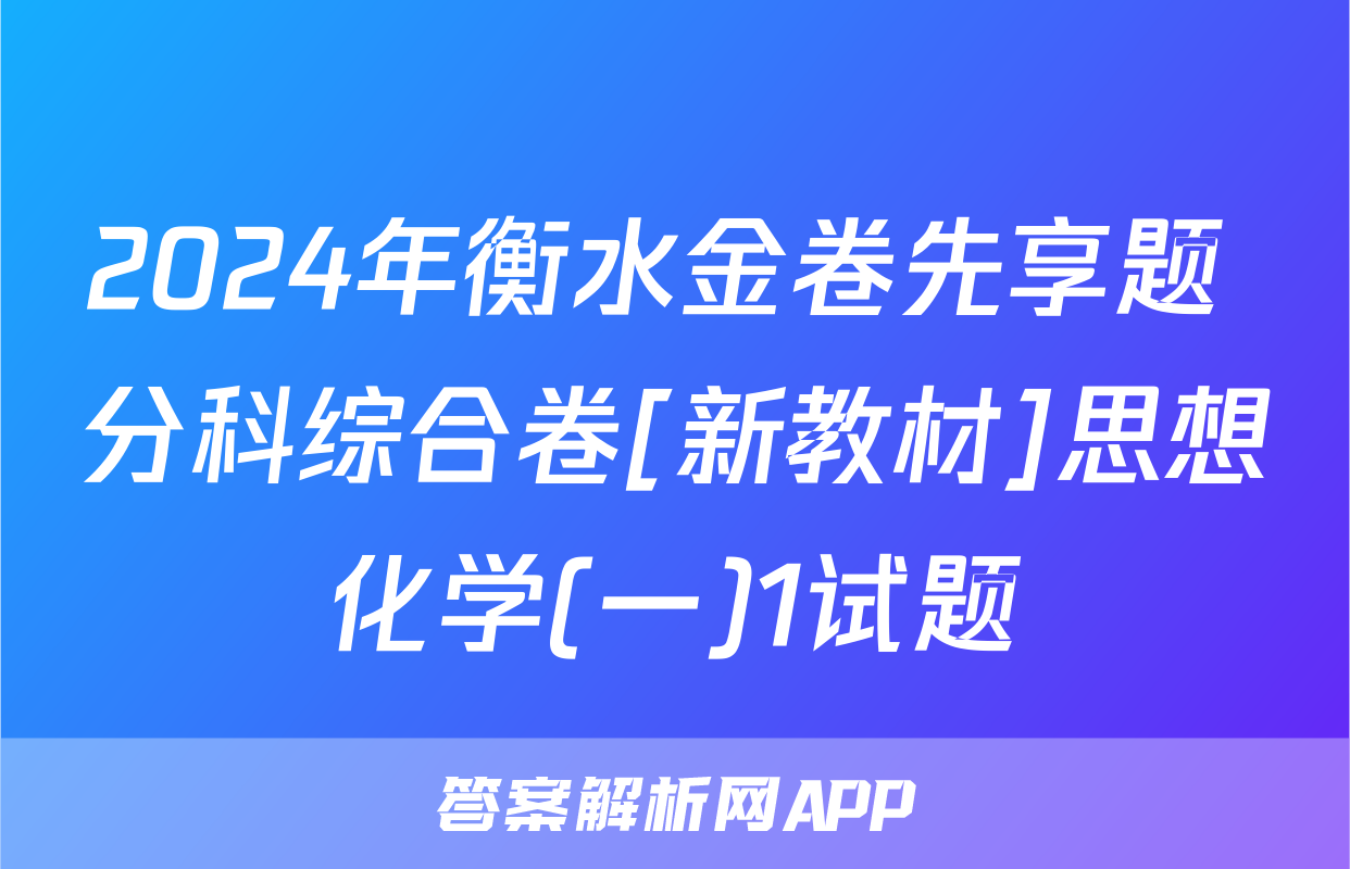 2024年衡水金卷先享题 分科综合卷[新教材]思想化学(一)1试题