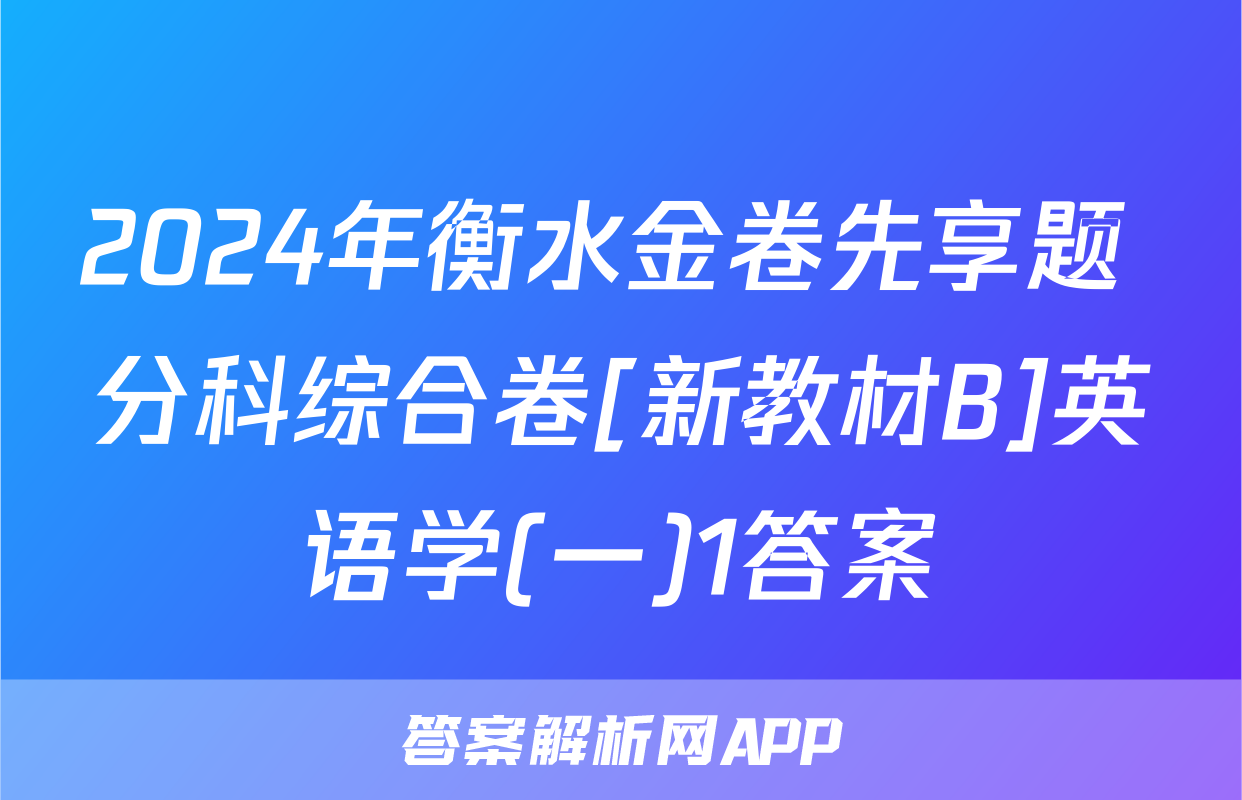 2024年衡水金卷先享题 分科综合卷[新教材B]英语学(一)1答案