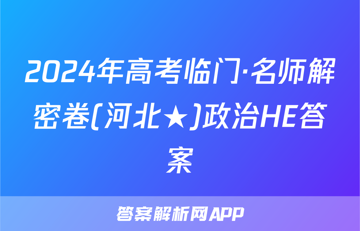 2024年高考临门·名师解密卷(河北★)政治HE答案