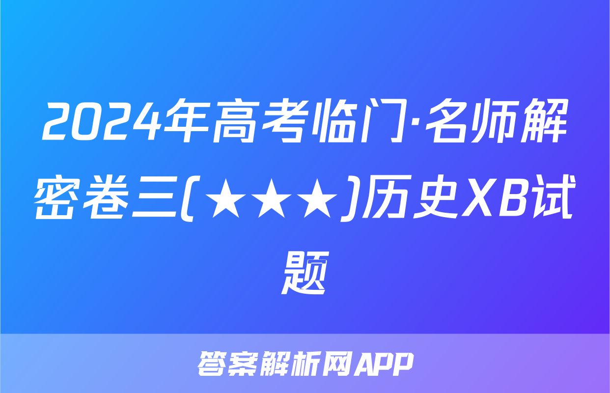 2024年高考临门·名师解密卷三(★★★)历史XB试题