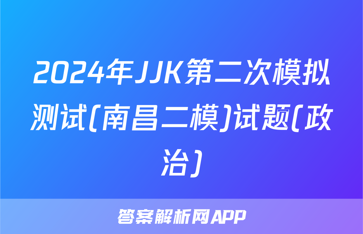 2024年JJK第二次模拟测试(南昌二模)试题(政治)