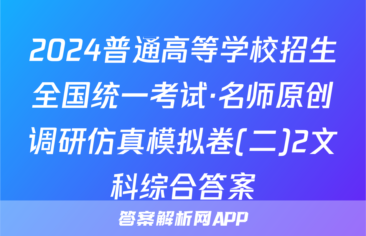 2024普通高等学校招生全国统一考试·名师原创调研仿真模拟卷(二)2文科综合答案