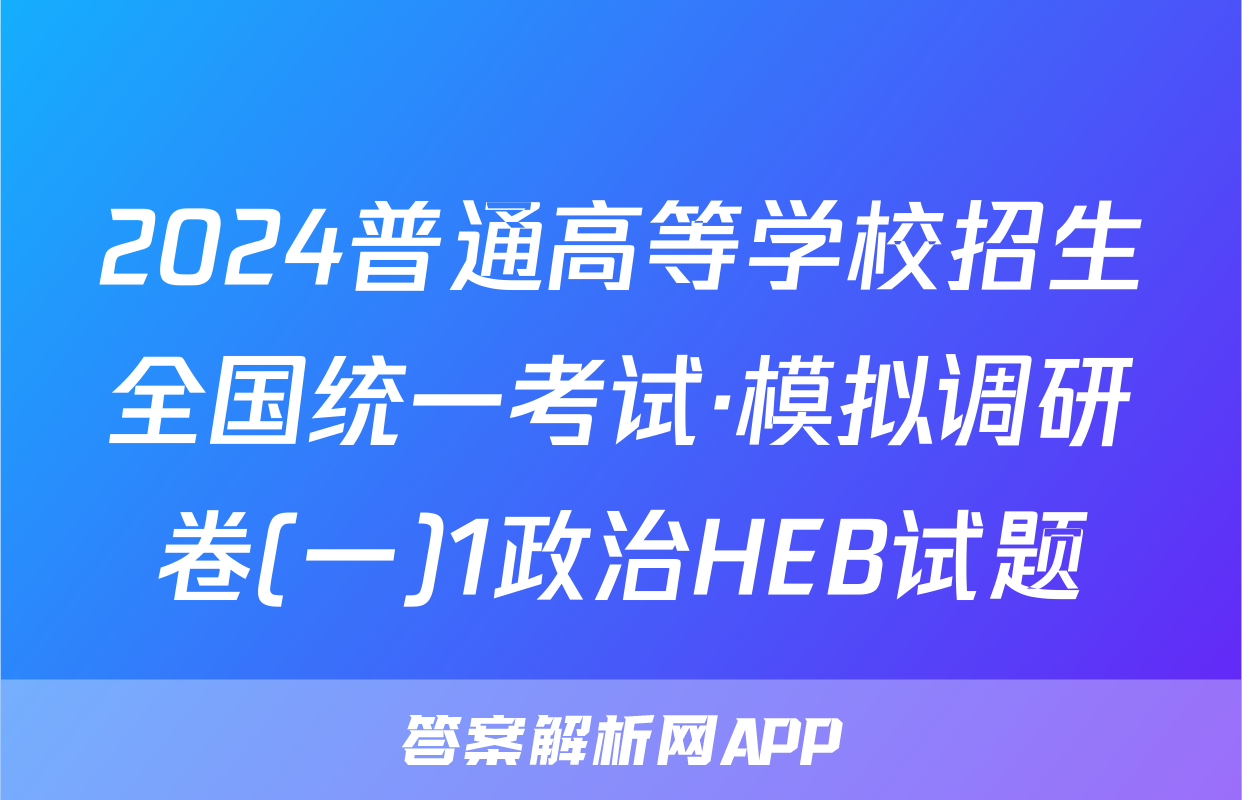 2024普通高等学校招生全国统一考试·模拟调研卷(一)1政治HEB试题