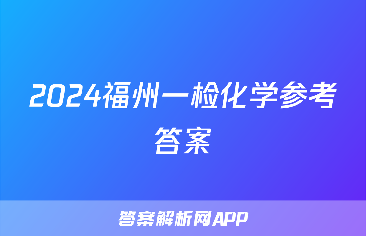 2024福州一检化学参考答案