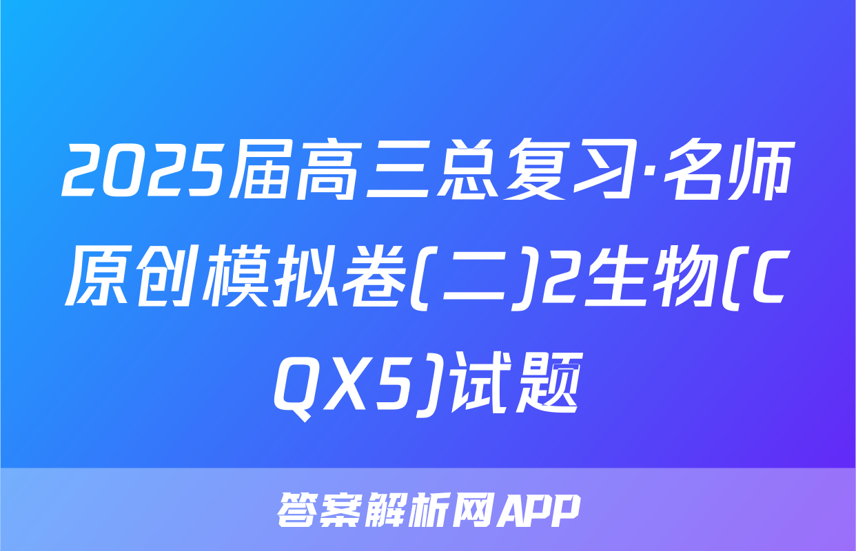 2025届高三总复习·名师原创模拟卷(二)2生物(CQX5)试题