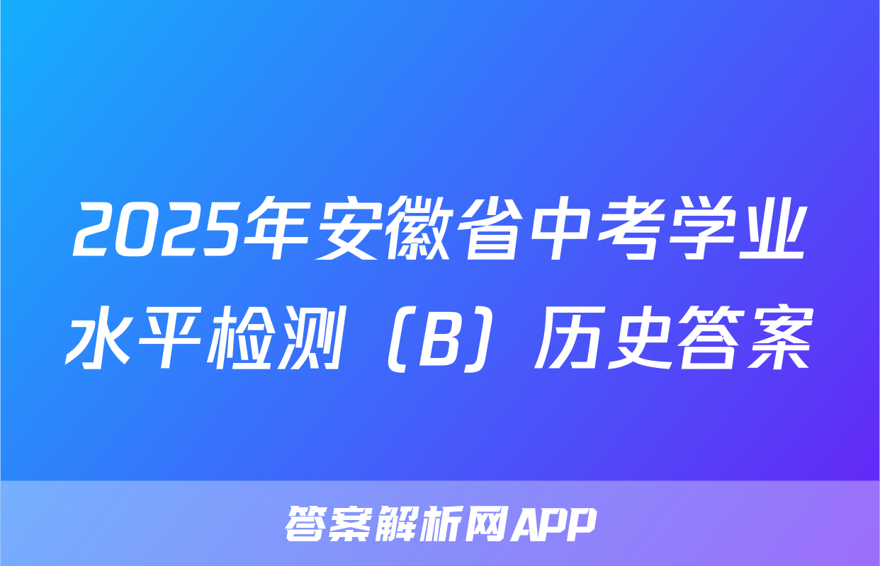 2025年安徽省中考学业水平检测（B）历史答案