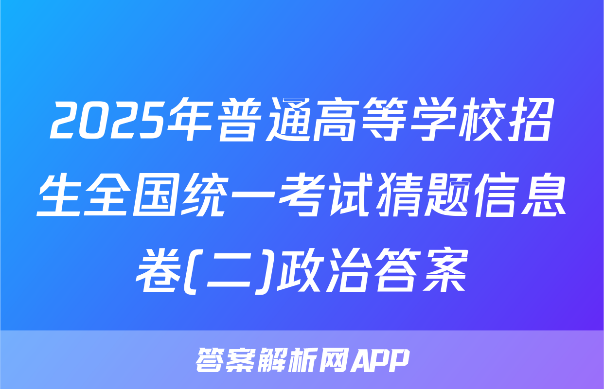 2025年普通高等学校招生全国统一考试猜题信息卷(二)政治答案