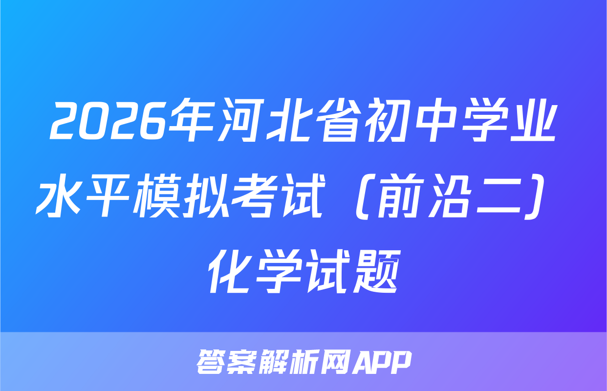 2026年河北省初中学业水平模拟考试（前沿二）化学试题