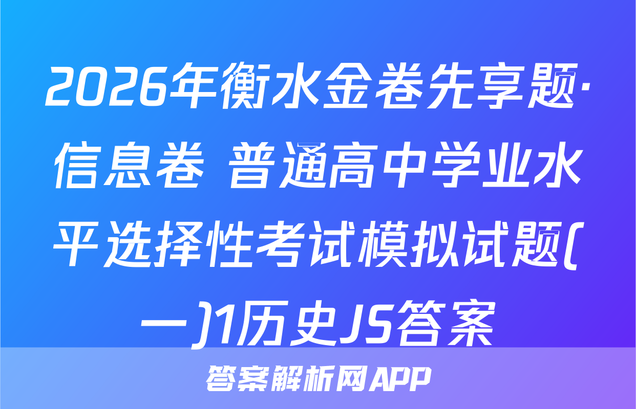 2026年衡水金卷先享题·信息卷 普通高中学业水平选择性考试模拟试题(一)1历史JS答案