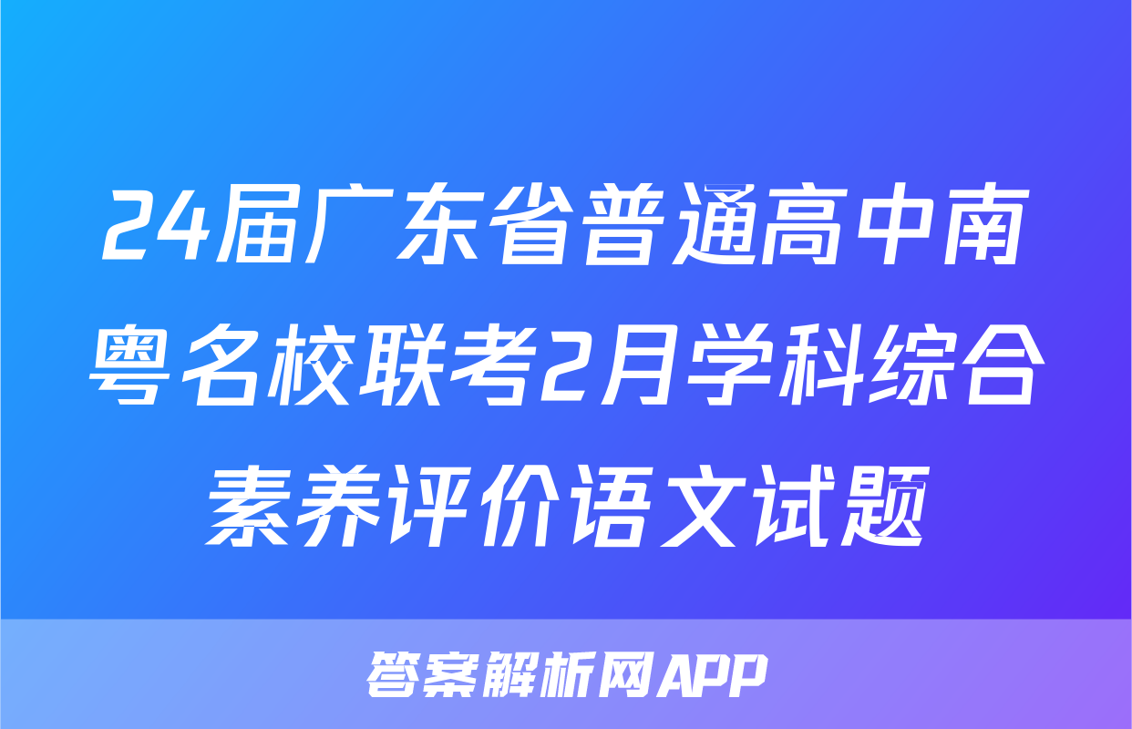 24届广东省普通高中南粤名校联考2月学科综合素养评价语文试题