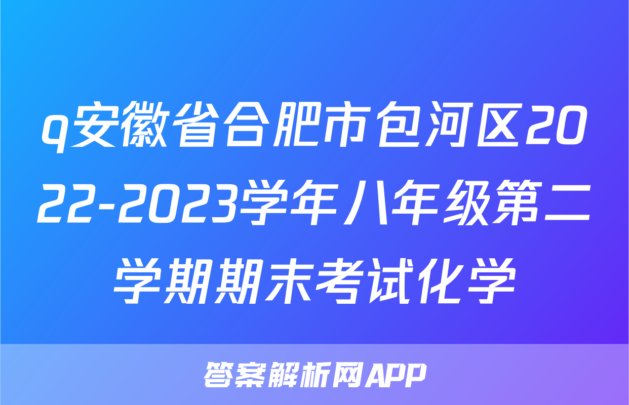 q安徽省合肥市包河区2022-2023学年八年级第二学期期末考试化学