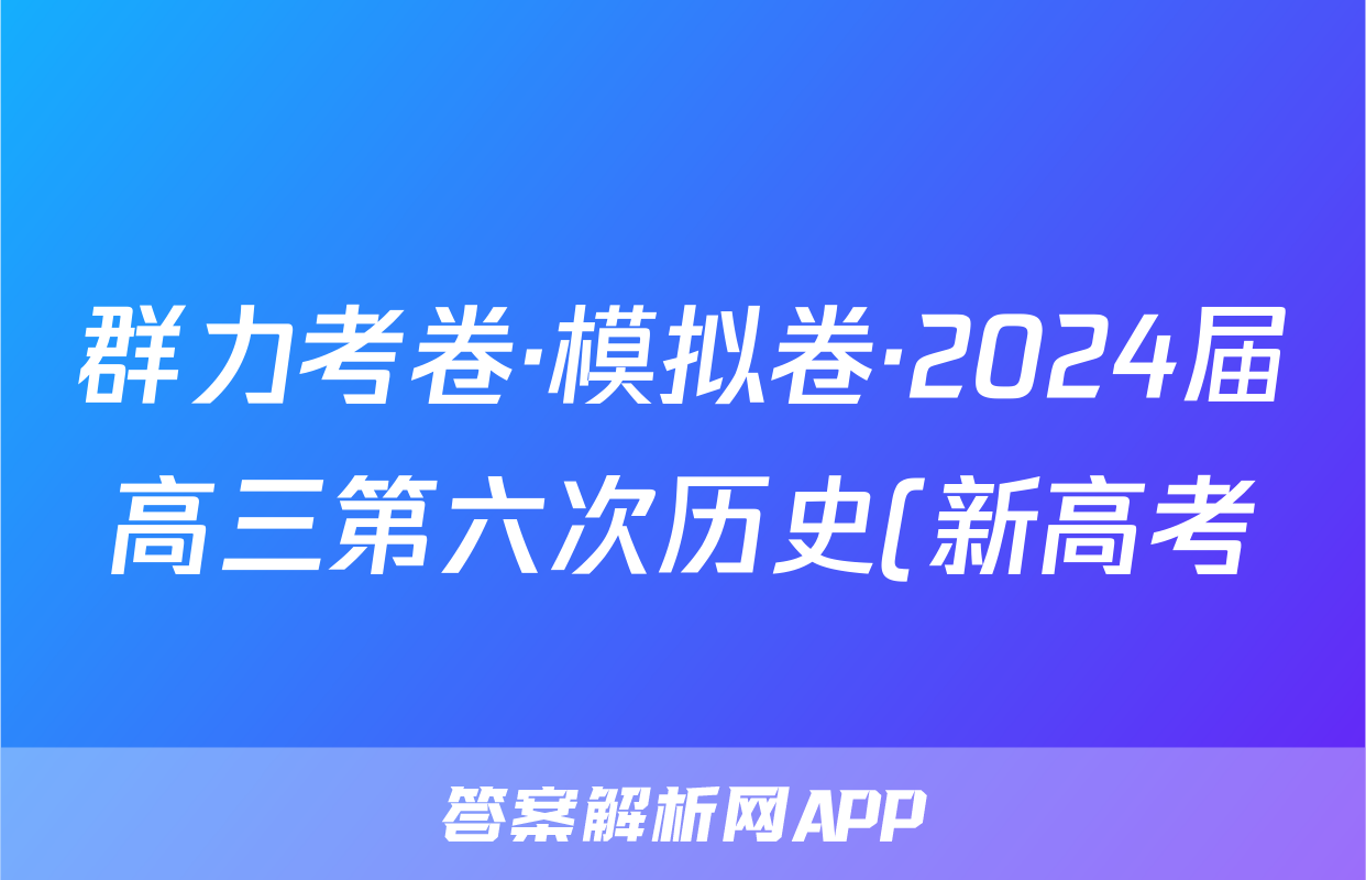 群力考卷·模拟卷·2024届高三第六次历史(新高考)3答案